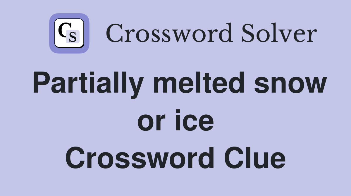 Partially melted snow or ice Crossword Clue Answers Crossword Solver